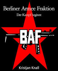 Title: Berliner Armee Fraktion: Der Kampf beginnt, Author: Kristjan Knall