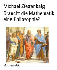 Title: Braucht die Mathematik eine Philosophie?, Author: Michael Ziegenbalg