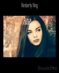 Title: Ana: A story of a 14-year girl who undergoes a life changing event, Author: Kimberly King
