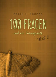 Title: 100 Fragen und ein Lösungssatz - Tiere 2: Tiere 2, Author: Marie L. Thomas