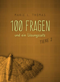 Title: 100 Fragen und ein Lösungssatz - Tiere 2, Author: Marie L. Thomas