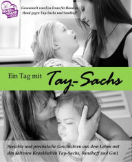 Title: Ein Tag mit Tay-Sachs: Persönliche Berichte und Geschichten aus dem Leben mit der Krankheit Tay-Sachs, Sandhoff oder GM1, Author: Eva Irran