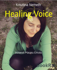 Title: Healing Voice: Vorwort Masaru Emoto, Author: Krisztina Nemeth