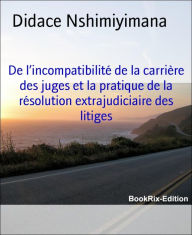 Title: De l'incompatibilité de la carrière des juges et la pratique de la résolution extrajudiciaire des litiges, Author: Didace Nshimiyimana