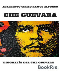 Title: CHE GUEVARA: BIOGRAFÍA DEL CHE GUEVARA, Author: Adalberto Cirilo Ramos Alfonso