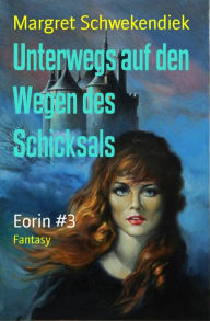 Title: Unterwegs auf den Wegen des Schicksals: Eorin #3, Author: Margret Schwekendiek