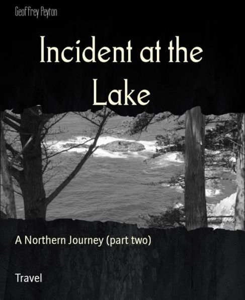 Incident at the Lake: A Northern Journey (part two)