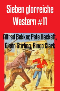 Title: Sieben glorreiche Western #11, Author: Alfred Bekker