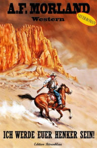 Title: Ich werde euer Henker sein: Ein Hank Shooter Western, Author: A. F. Morland