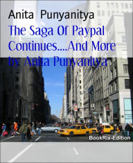 Title: The Saga Of Paypal Continues....And More by Anita Punyanitya: Payments systems, banks and companies of the World ...all need improved ways., Author: Anita Punyanitya