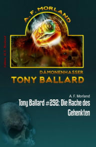 Title: Tony Ballard #292: Die Rache des Gehenkten: Horror, Author: A. F. Morland