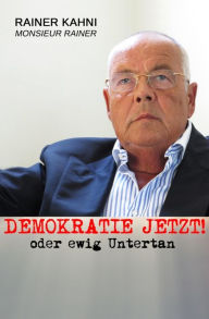 Title: Demokratie jetzt: oder ewig Untertan, Author: Rainer Kahni