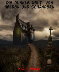 Title: Die dunkle Welt von Helden und Schändern, Author: Klaus Frank