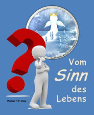 Title: Vom Sinn des Lebens: Des Menschen Wille ist sein Himmelreich, Author: Michael P.W. Moos