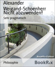 Title: Nicht abzuwenden!: Sehr pragmatisch, Author: Alexander Weigand-Schoenherr