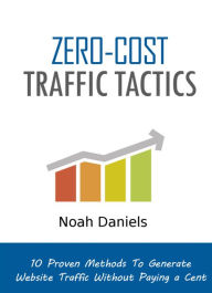 Title: Zero-Cost Traffic Tactics: 10 Proven Methods To Generate Website Traffic Without Paying a Cent, Author: Noah Daniels