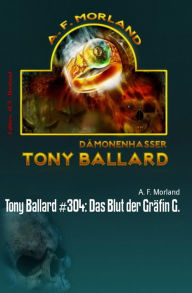 Title: Tony Ballard #304: Das Blut der Gräfin G.: Horror-Roman, Author: A. F. Morland