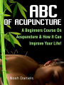 ABC Of Acupuncture: A Beginners Course On Acupuncture & How It Can Improve Your Life!