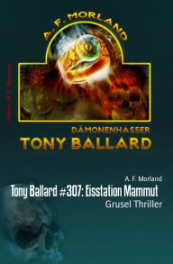 Title: Tony Ballard #307: Eisstation Mammut: Grusel Thriller, Author: A. F. Morland