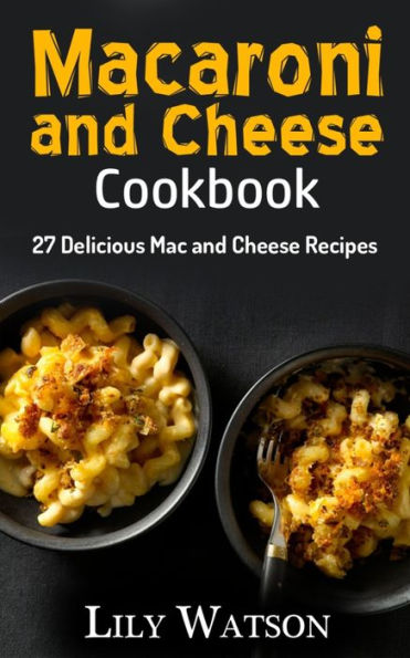 Macaroni and Cheese Cookbook: 27 Delicious Mac and Cheese Recipes