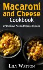 Macaroni and Cheese Cookbook: 27 Delicious Mac and Cheese Recipes