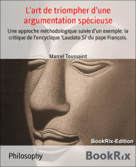 Title: L'art de triompher d'une argumentation spécieuse: Une approche méthodologique suivie d'un exemple: la critique de l'encyclique 'Laudato Si' du pape François., Author: Marcel Toussaint