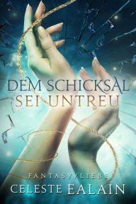 Title: Dem Schicksal sei untreu, Author: Celeste Ealain