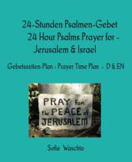 Title: 24-Stunden Psalmen-Gebet 24 Hour Psalms Prayer for - Jerusalem & Israel: Gebetszeiten-Plan - Prayer Time Plan - D & EN, Author: Sofie Waschto