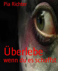 Title: Überlebe: wenn du es schaffst, Author: Pia Richter