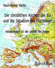 Title: Die christlichen Kirchen der EU und die Situation der Flüchtlinge: Herzlosigkeit ist der größte Herzfehler, Author: Klaus-Rainer Martin
