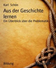 Title: Aus der Geschichte lernen: Ein Überblick über die Problematik, Author: Karl Schön