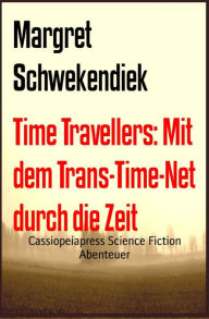 Title: Time Travellers: Mit dem Trans-Time-Net durch die Zeit: Cassiopeiapress Science Fiction Abenteuer, Author: Margret Schwekendiek