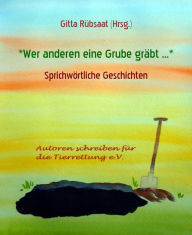 Title: *Wer anderen eine Grube gräbt ...*: Sprichwörtliche Geschichten, Author: Amanda LaVallee