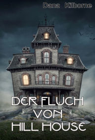 Title: Der Fluch von Hill House: Kurzgeschichte, Author: Dana Kilborne