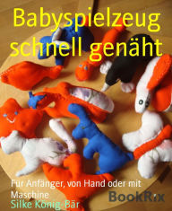 Title: Babyspielzeug schnell genäht: Für Anfänger, von Hand oder mit Maschine, Author: Silke König-Bär