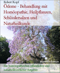 Title: Ödeme - Behandlung mit Homöopathie, Heilpflanzen, Schüsslersalzen und Naturheilkunde: Ein homöopathischer, pflanzlicher und naturheilkundlicher Ratgeber, Author: Robert Kopf