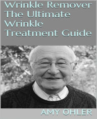 Title: Wrinkle Remover: The Ultimate Wrinkle Treatment Guide, Author: Amy Ohler