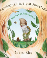 Title: Geschichten aus dem Funkelwald - Nillo und die Rankelpflanze, Author: Beate Kidd