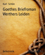 Title: Goethes Briefroman Werthers Leiden, Author: Karl Schön