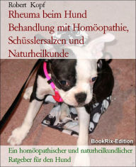 Title: Rheuma beim Hund Behandlung mit Homöopathie, Schüsslersalzen (Biochemie) und Naturheilkunde: Ein homöopathischer, biochemischer und naturheilkundlicher Ratgeber für den Hund, Author: Robert Kopf