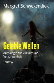 Title: Gelebte Welten: Anthologie aus Zukunft und Vergangenheit, Author: Margret Schwekendiek