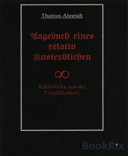 Tagebuch eines relativ Unsterblichen: Rückblicke aus der Unzeitlichkeit