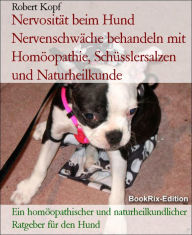 Title: Nervosität und Nervenschwäche beim Hund - Neurasthenie behandeln mit Homöopathie, Schüsslersalzen und Naturheilkunde: Ein homöopathischer, biochemischer und naturheilkundlicher Ratgeber für den Hund, Author: Robert Kopf