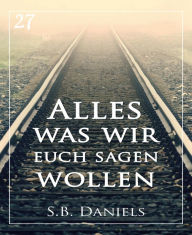 Title: Alles was wir euch sagen wollen, Author: S.B. Daniels