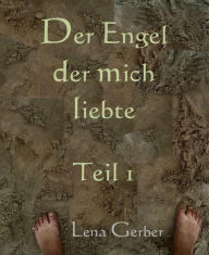 Title: Der Engel der mich liebte: Teil 1, Author: Lena Gerber