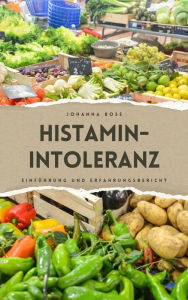 Title: Histaminintoleranz: Eine kurze Einführung - mein Weg durch und aus der Krankheit, Author: Johanna Bose