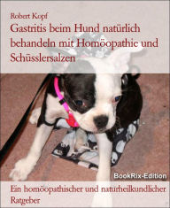 Title: Gastritis beim Hund Magenschleimhautentzündung behandeln mit Homöopathie, Schüsslersalzen und Naturheilkunde: Ein homöopathischer, biochemischer und naturheilkundlicher Ratgeber für den Hund, Author: Robert Kopf