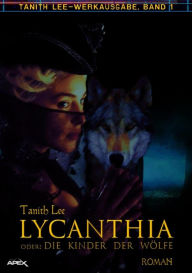 Title: LYCANTHIA ODER: DIE KINDER DER WÖLFE: Tanith-Lee-Werkausgabe, Band 1, Author: Tanith Lee