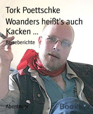 Title: Woanders heißt's auch Kacken ...: Reiseberichte, Author: Tork Poettschke