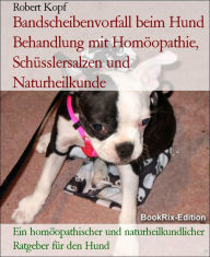 Title: Bandscheibenvorfall beim Hund Behandlung mit Homöopathie, Schüsslersalzen und Naturheilkunde: Ein homöopathischer und naturheilkundlicher Ratgeber für den Hund, Author: Robert Kopf